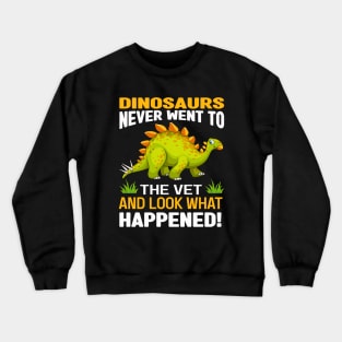 Dinosaurs never went to the vet and look what happened Crewneck Sweatshirt